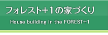 フォレストプラスワンの家づくり